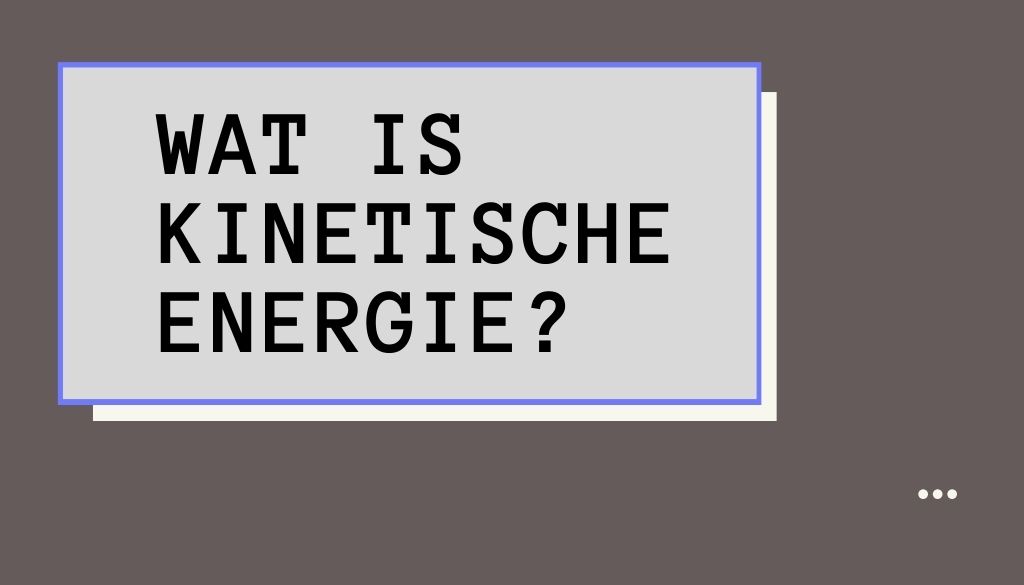 Wat is kinetische energie?